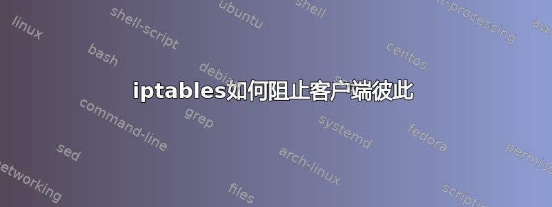 iptables如何阻止客户端彼此