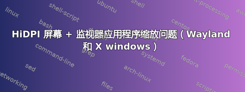 HiDPI 屏幕 + 监视器应用程序缩放问题（Wayland 和 X windows）