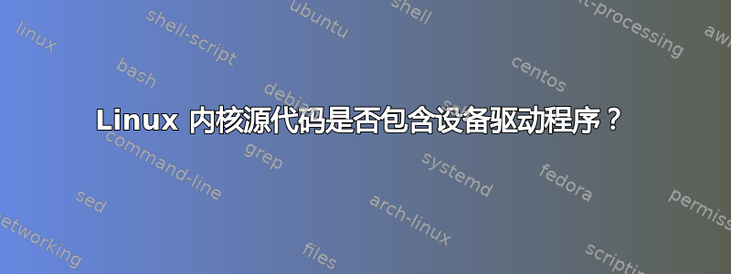 Linux 内核源代码是否包含设备驱动程序？