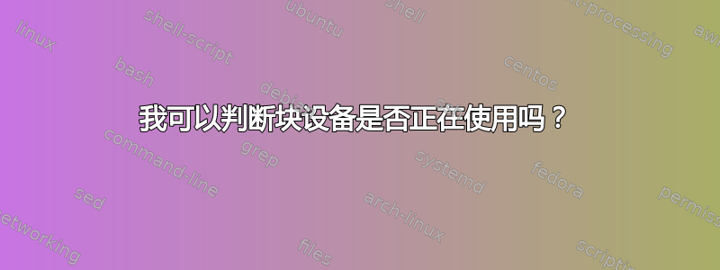 我可以判断块设备是否正在使用吗？