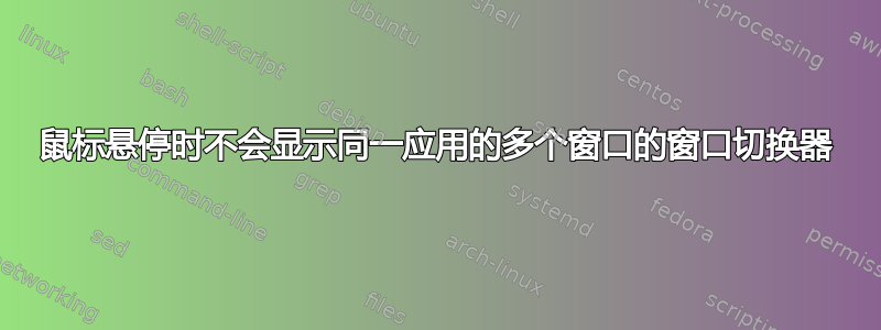 鼠标悬停时不会显示同一应用的多个窗口的窗口切换器