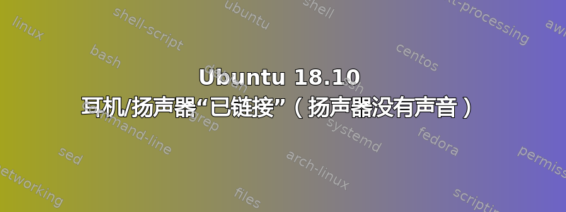 Ubuntu 18.10 耳机/扬声器“已链接”（扬声器没有声音）