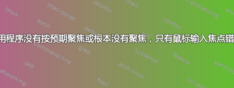 应用程序没有按预期聚焦或根本没有聚焦，只有鼠标输入焦点错误