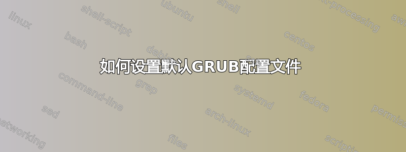 如何设置默认GRUB配置文件