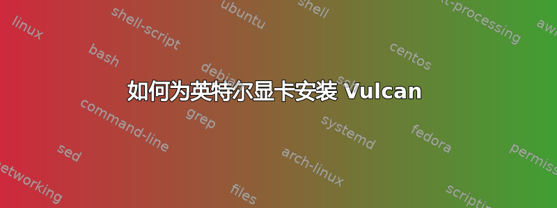 如何为英特尔显卡安装 Vulcan