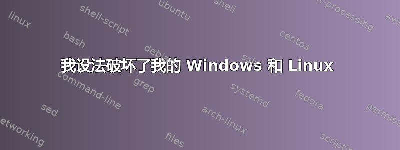 我设法破坏了我的 Windows 和 Linux