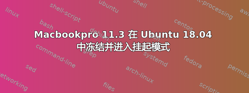 Macbookpro 11.3 在 Ubuntu 18.04 中冻结并进入挂起模式