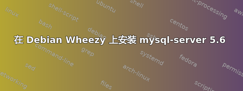 在 Debian Wheezy 上安装 mysql-server 5.6