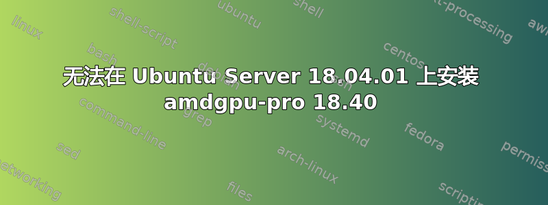 无法在 Ubuntu Server 18.04.01 上安装 amdgpu-pro 18.40