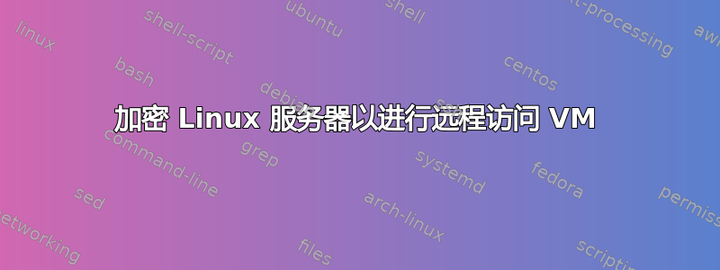 加密 Linux 服务器以进行远程访问 VM