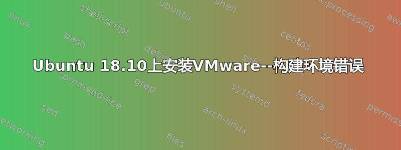 Ubuntu 18.10上安装VMware--构建环境错误