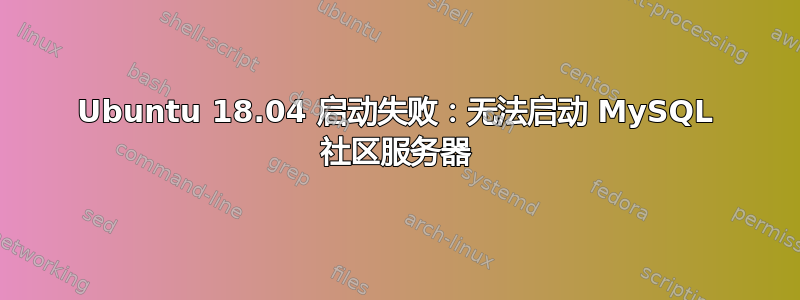 Ubuntu 18.04 启动失败：无法启动 MySQL 社区服务器