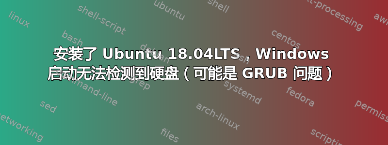 安装了 Ubuntu 18.04LTS，Windows 启动无法检测到硬盘（可能是 GRUB 问题）