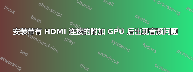 安装带有 HDMI 连接的附加 GPU 后出现音频问题