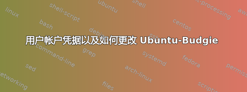 用户帐户凭据以及如何更改 Ubuntu-Budgie