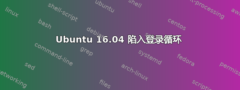 Ubuntu 16.04 陷入登录循环