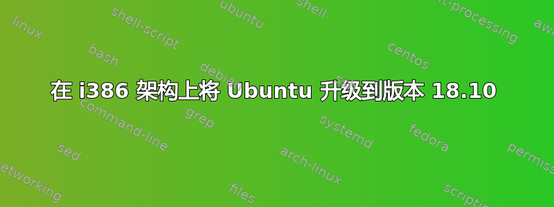 在 i386 架构上将 Ubuntu 升级到版本 18.10