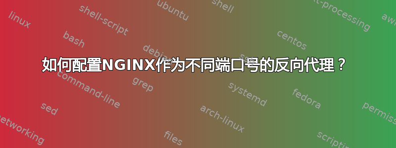 如何配置NGINX作为不同端口号的反向代理？