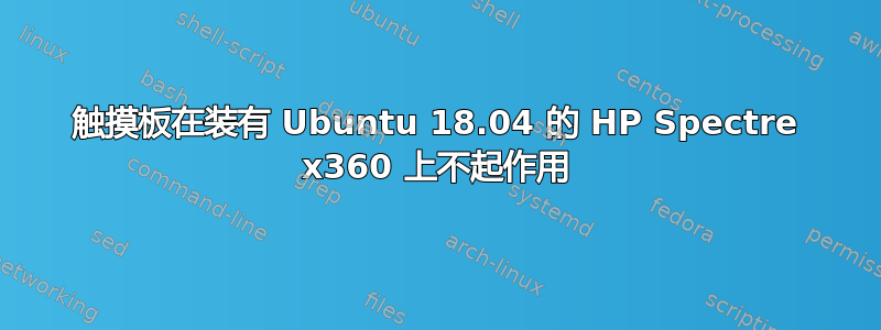 触摸板在装有 Ubuntu 18.04 的 HP Spectre x360 上不起作用