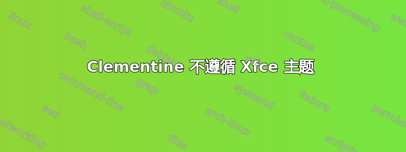 Clementine 不遵循 Xfce 主题