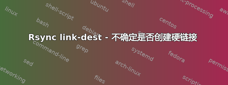 Rsync link-dest - 不确定是否创建硬链接