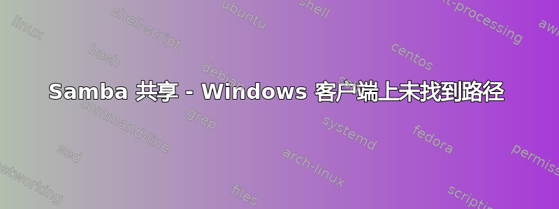 Samba 共享 - Windows 客户端上未找到路径