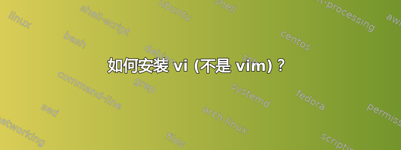 如何安装 vi (不是 vim)？