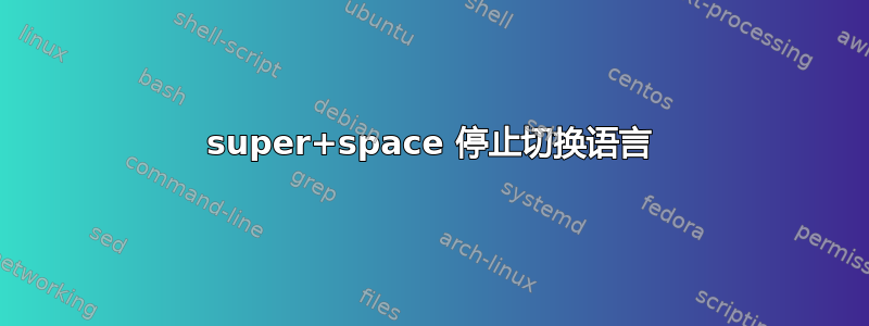 super+space 停止切换语言