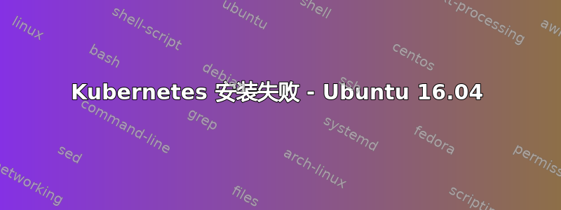 Kubernetes 安装失败 - Ubuntu 16.04