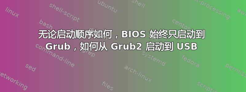 无论启动顺序如何，BIOS 始终只启动到 Grub，如何从 Grub2 启动到 USB