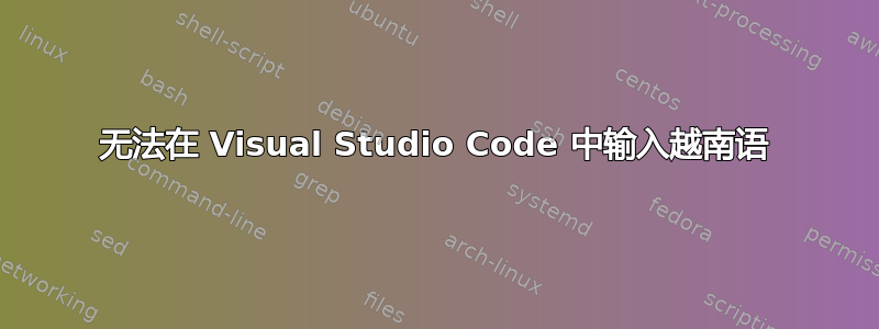 无法在 Visual Studio Code 中输入越南语