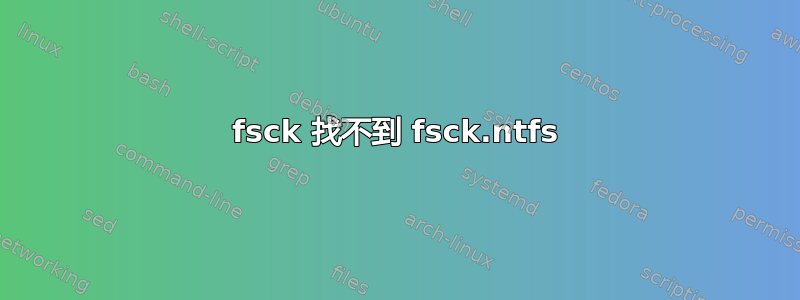 fsck 找不到 fsck.ntfs