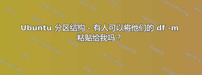 Ubuntu 分区结构 - 有人可以将他们的 df -m 粘贴给我吗？