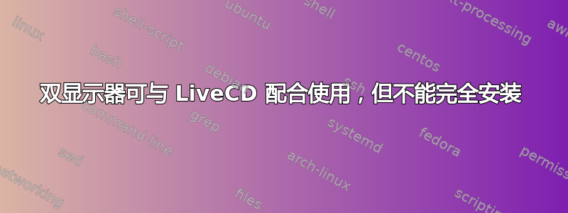 双显示器可与 LiveCD 配合使用，但不能完全安装