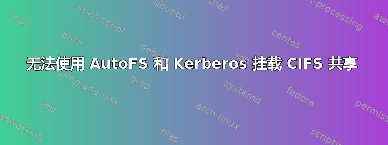 无法使用 AutoFS 和 Kerberos 挂载 CIFS 共享