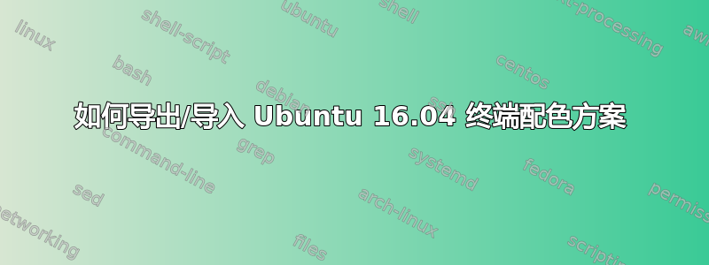 如何导出/导入 Ubuntu 16.04 终端配色方案