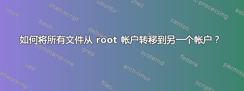 如何将所有文件从 root 帐户转移到另一个帐户？