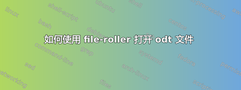 如何使用 file-roller 打开 odt 文件