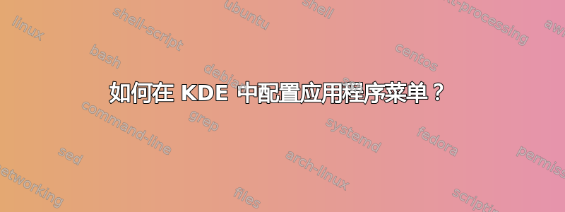 如何在 KDE 中配置应用程序菜单？