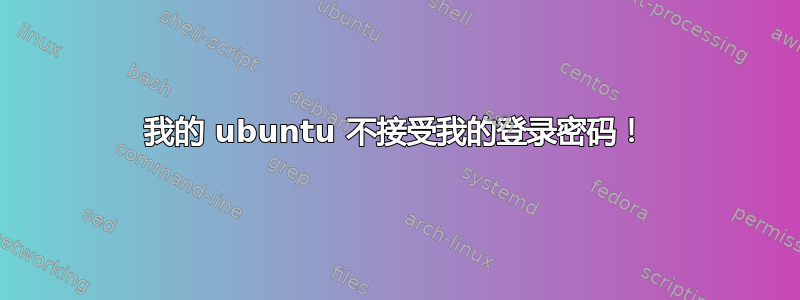 我的 ubuntu 不接受我的登录密码！