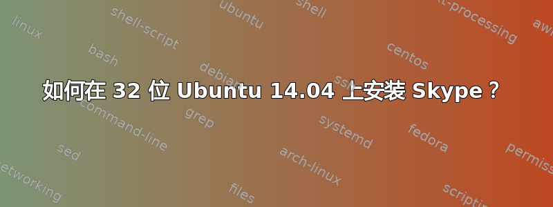 如何在 32 位 Ubuntu 14.04 上安装 Skype？