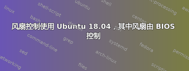 风扇控制使用 Ubuntu 18.04，其中风扇由 BIOS 控制