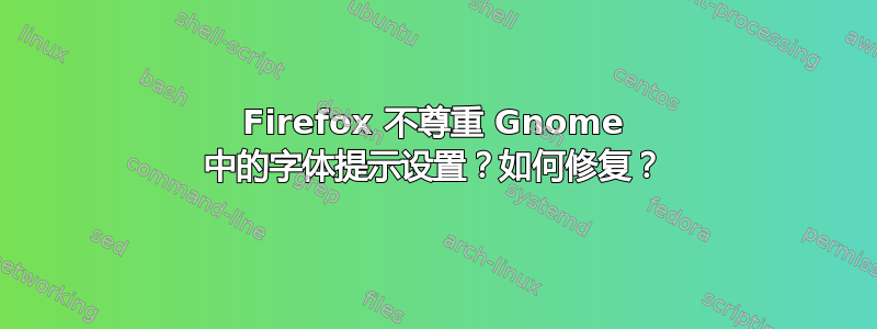 Firefox 不尊重 Gnome 中的字体提示设置？如何修复？