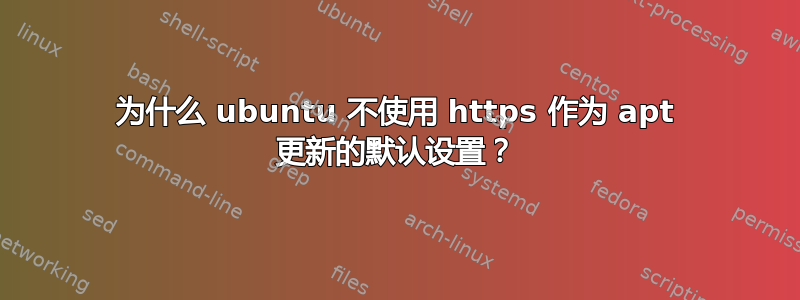 为什么 ubuntu 不使用 https 作为 apt 更新的默认设置？