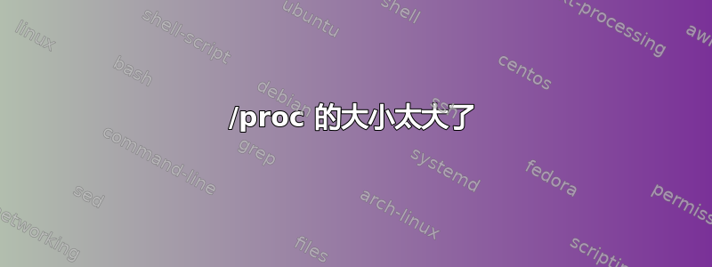 /proc 的大小太大了