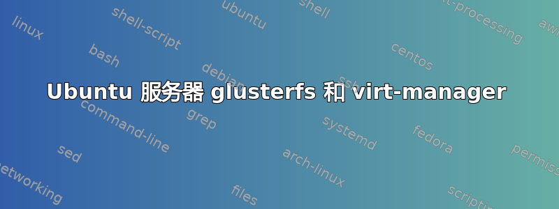 Ubuntu 服务器 glusterfs 和 virt-manager