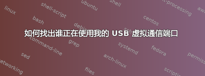 如何找出谁正在使用我的 USB 虚拟通信端口