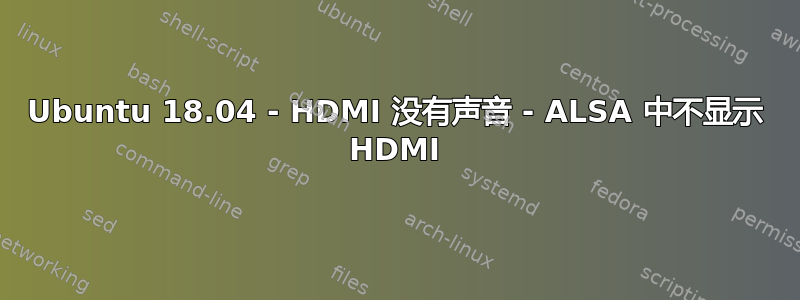 Ubuntu 18.04 - HDMI 没有声音 - ALSA 中不显示 HDMI