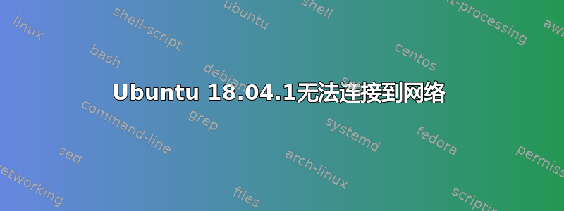 Ubuntu 18.04.1无法连接到网络