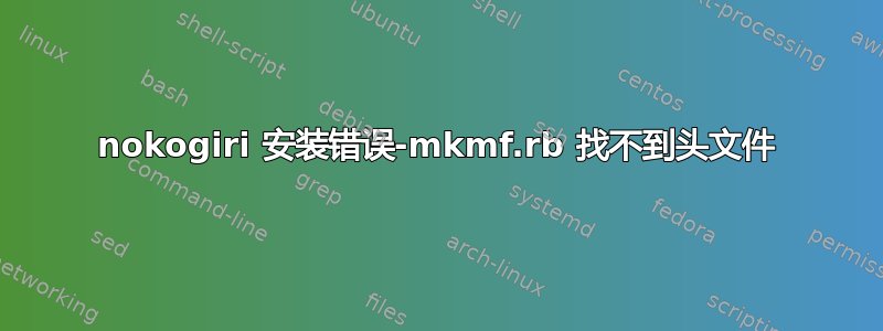 nokogiri 安装错误-mkmf.rb 找不到头文件